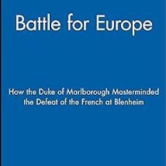 Battle for Europe: How the Duke of Marlborough Masterminded the Defeat of the French at Blenhei