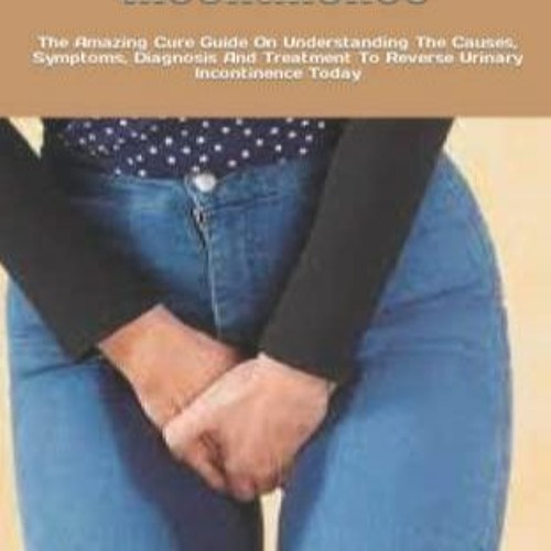 Stream episode Download free [PDF] Surviving Urinary Incontinence The Amazing Cure Guide On