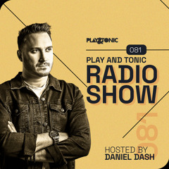 Play and Tonic Radio Show 081 hosted by Daniel Dash