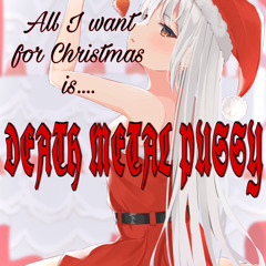 All I Want For Christmas is Death Metal Pussy