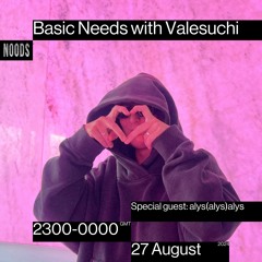 Basic Needs With Valesuchi's Special Guest - alys(alys)alys