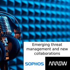 Spotlight On Sophos UK&I, Episode 1 February 2024, Emerging Threat Management And New Collaborations