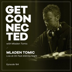 Get Connected with Mladen Tomic - 164 - Live at OK Fest 2023 by Night