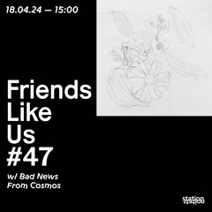 Friends Like Us #47 w/ Bad News From Cosmsos