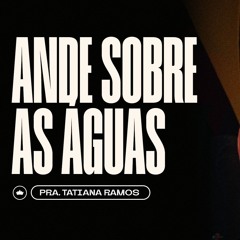 Siga O Mestre E Ande Sobre As Águas | Pra. Tatiana Ramos