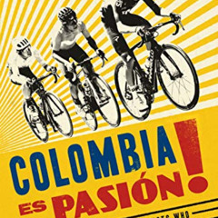 Read KINDLE 💑 Colombia Es Pasion!: The Generation of Racing Cyclists Who Changed The