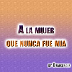 a la mujer que nunca fue mia