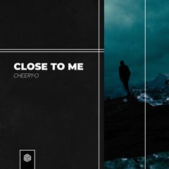 Cheery-O - Close To Me