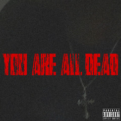 YOU ARE ALL DEAD