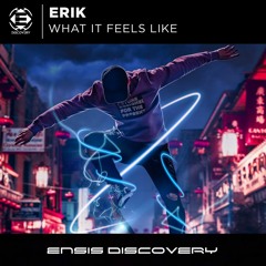 ERIK - What It Feel's Like (Original Mix)[ENSIS DISCOVERY]