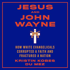 [Get] EBOOK 📂 Jesus and John Wayne: How White Evangelicals Corrupted a Faith and Fra