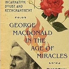 [VIEW] KINDLE PDF EBOOK EPUB George MacDonald in the Age of Miracles: Incarnation, Do