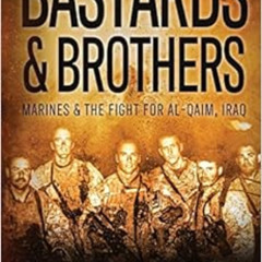 [ACCESS] EBOOK 💛 Bastards & Brothers: Marines and the Fight for Al-Qaim, Iraq by Rog
