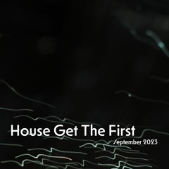 House Get The First - September 2023