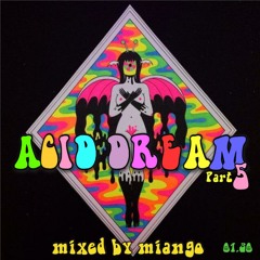 ACID DREAM Pt 5