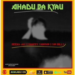 Meeka Jay + Shappy Yabour + Sir Billy   AHADU BA KYAU
