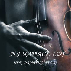 JEJ KAPIĄCE ŁZY -HER DRIPPING TEARS
