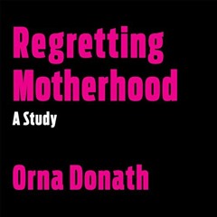 Read PDF EBOOK EPUB KINDLE Regretting Motherhood: A Study by  Orna Donath,Mandy Kaplan,North Atlanti