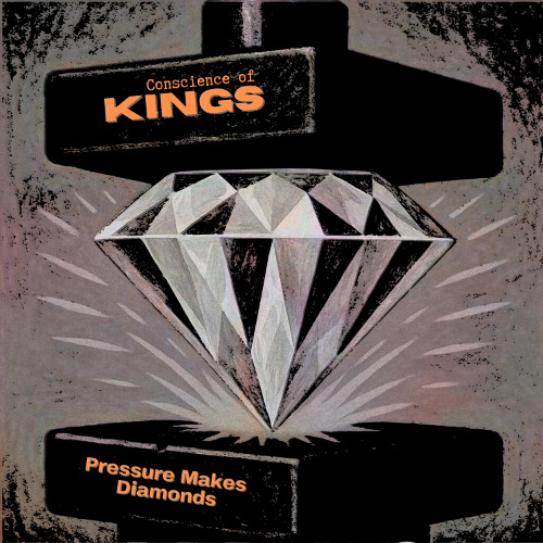 Pressure Makes Diamonds   -   Conscience of Kings