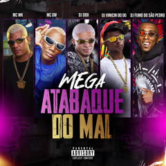MEGA ATABAQUE DO MAL - DJ DIDI, DJ VINICIN DO DG, DJ FUMO DO SÃO PEDRO, MC WK & MC GW