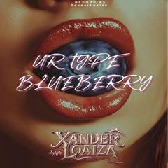 XANDER LOAIZA - UR TYPE BLUEBERRY (MASHUP2025)