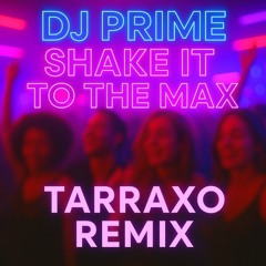 Dj Prime - Shake it to the MAX - Tarraxo Remix