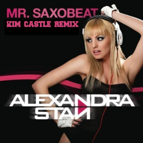 Stream Alexandra Stan - Mister Saxobeat (Kim Castle Remix) By Kim.