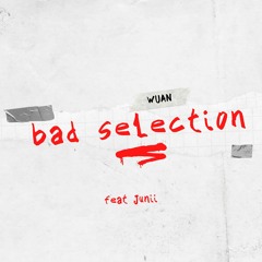 Bad Selection (Feat Junii)