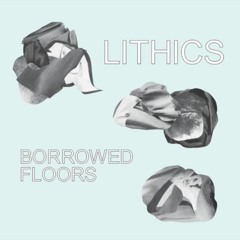 Lithics - Borrowed Floors (Thing In Your Eye)