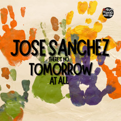 Jose Sanchez - There's no tomorrow at all