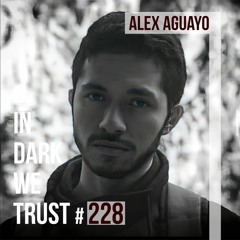 Alex Aguayo - IN DARK WE TRUST #228