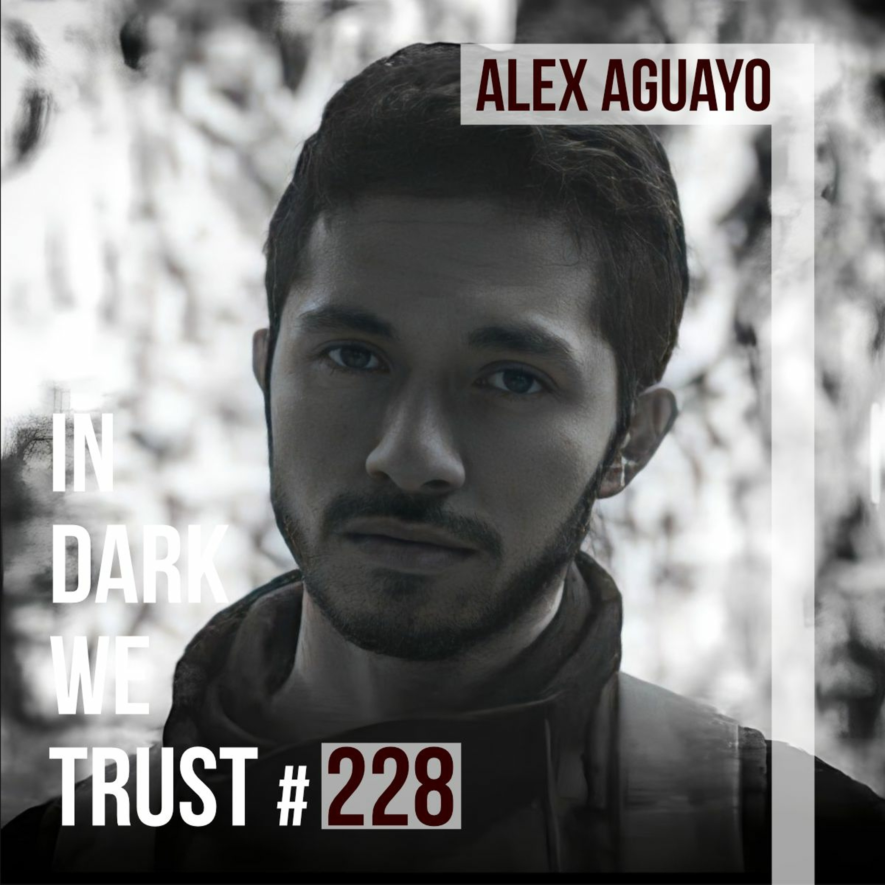 Alex Aguayo - IN DARK WE TRUST #228 episode artwork