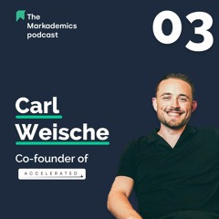 Ep 03 | 9-figure Conversion rate optimization ft. Carl Weische | The Markademics Podcast