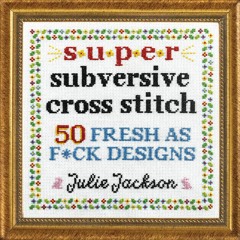 ⚡PDF ❤ Super Subversive Cross Stitch: 50 Fresh as F*ck Designs