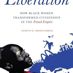 free read✔ Reimagining Liberation: How Black Women Transformed Citizenship in the French