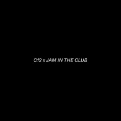 C12 x JAM IN THE CLUB