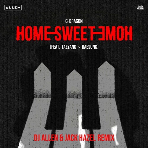 G-DRAGON - HOME SWEET HOME (DJ Λllen X Jack Hazel Remix) *Copyright Preview*
