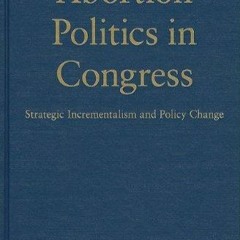 PDF read online Abortion Politics in Congress: Strategic Incrementalism and Policy Change for an