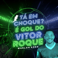 TA EM CHOQUE E GOL DO VITOR ROQUE - MARLON GOES