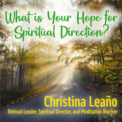 What is Your Hope for Spiritual Direction? #8 (Christina Leaño)