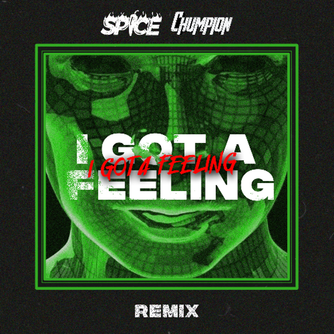 Stream The Black Eyed Peas - I Got A Feeling (SPICE & Chumpion