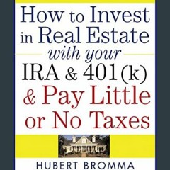 Read$$ 🌟 How to Invest in Real Estate With Your IRA and 401K & Pay Little or No Taxes     Paperbac