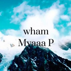 Myaaa P - wham She got a wham gah damn