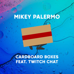 Mikey Palermo - Cardboard Boxes (Feat. Twitch Chat)