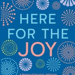 FREE KINDLE 📬 HERE FOR THE JOY: A Memoir of Survival, Addiction Recovery, Spiritual