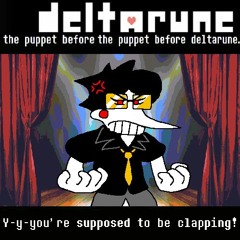 [Deltarune: the puppet before the puppet before deltarune.] Y-y-you're supposed to be clapping!