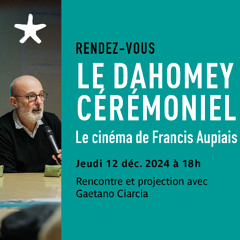 Le Dahomey cérémoniel, le cinéma de Francis Aupiais avec Gaetano Ciarcia le 12 déc. 2024