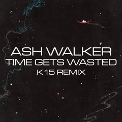 Ash Walker - Time Gets Wasted feat. Denitia and Sky5thAve (K15 Remix)