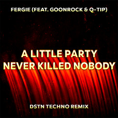 Fergie (feat. GoonRock & Q-Tip) - A Little Party Never Killed Nobody (DSTN Techno Remix)