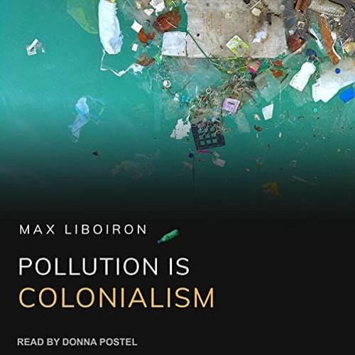 Get PDF Pollution Is Colonialism by  Max Liboiron,Donna Postel,Tantor Audio